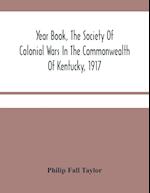 Year Book, The Society Of Colonial Wars In The Commonwealth Of Kentucky, 1917