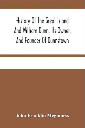 History Of The Great Island And William Dunn, Its Owner, And Founder Of Dunnstown