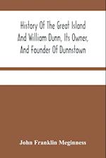 History Of The Great Island And William Dunn, Its Owner, And Founder Of Dunnstown 