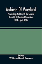 Archives Of Maryland; Proceedings And Acts Of The General Assembly Of Maryland September, 1704 - April, 1706 