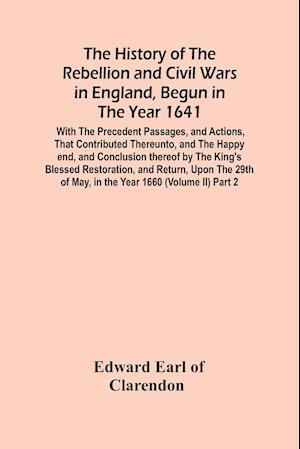 The History Of The Rebellion And Civil Wars In England, Begun In The Year 1641