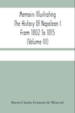 Memoirs Illustrating The History Of Napoleon I From 1802 To 1815 (Volume Iii) 