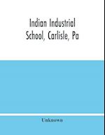 Indian Industrial School, Carlisle, Pa 