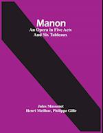 Manon; An Opera In Five Acts And Six Tableaux 