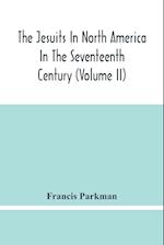 The Jesuits In North America In The Seventeenth Century (Volume Ii) 