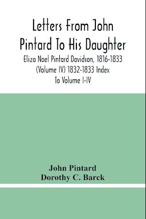 Letters From John Pintard To His Daughter, Eliza Noel Pintard Davidson, 1816-1833 (Volume Iv) 1832-1833 Index To Volume I-Iv