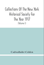 Collections Of The New York Historical Society For The Year 1917; The Letters And Papers Of Cadwallader Colden (Volume I) 1711-1729 