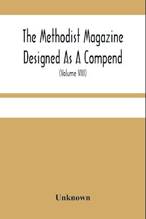 The Methodist Magazine Designed As A Compend Of Useful Knowledge And Of Religious And Missionary Intelligence, For The Year Of Our Lord 1825 (Volume Viii)