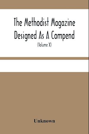 The Methodist Magazine Designed As A Compend Of Useful Knowledge And Of Religious And Missionary Intelligence, For The Year Of Our Lord 1827 (Volume X)