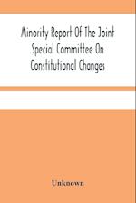 Minority Report Of The Joint Special Committee On Constitutional Changes