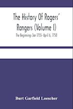 The History Of Rogers' Rangers (Volume I); The Beginnings Jan 1755- April 6, 1758 