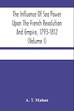 The Influence Of Sea Power Upon The French Revolution And Empire, 1793-1812 (Volume I) 