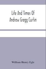 Life And Times Of Andrew Gregg Curtin 