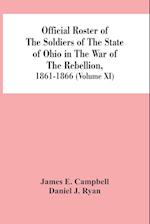 Official Roster Of The Soldiers Of The State Of Ohio In The War Of The Rebellion, 1861-1866 (Volume XI) 