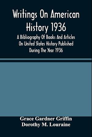 Writings On American History 1936; A Bibliography Of Books And Articles On United States History Published During The Year 1936