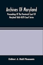 Archives Of Maryland; Proceedings Of The Provincial Court Of Maryland 1666-1670 Court Series 