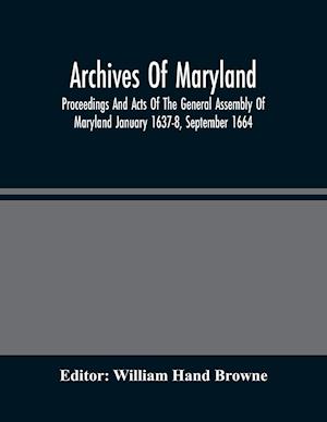 Archives Of Maryland; Proceedings And Acts Of The General Assembly Of Maryland January 1637-8, September 1664