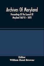 Archives Of Maryland; Proceedings Of The Council Of Maryland 1667-8 -- 1693 