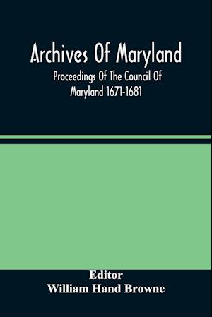 Archives Of Maryland; Proceedings Of The Council Of Maryland 1671-1681