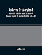 Archives Of Maryland; Muster Rolls And Other Records Of Service Of Maryland Troops In The American Revolution 1775-1783 