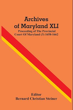 Archives Of Maryland XLI ; Proceeding Of The Provincial Court Of Maryland (3) 1658-1662