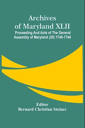 Archives Of Maryland XLII ; Proceeding And Acts Of The General Assembly Of Maryland (20) 1740-1744