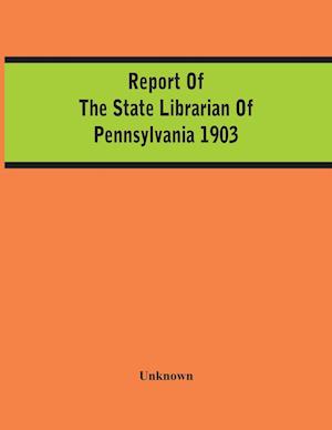 Report Of The State Librarian Of Pennsylvania 1903