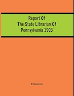 Report Of The State Librarian Of Pennsylvania 1903 