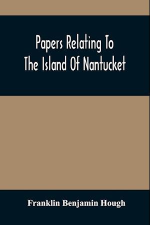 Papers Relating To The Island Of Nantucket