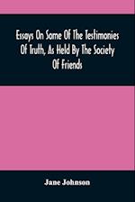Essays On Some Of The Testimonies Of Truth, As Held By The Society Of Friends 