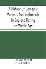 A History Of Domestic Manners And Sentiments In England During The Middle Ages 