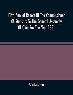 Fifth Annual Report Of The Commissioner Of Statistics To The General Assembly Of Ohio For The Year 1861