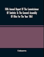 Fifth Annual Report Of The Commissioner Of Statistics To The General Assembly Of Ohio For The Year 1861 