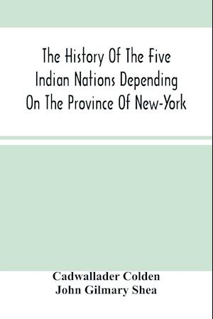 The History Of The Five Indian Nations Depending On The Province Of New-York