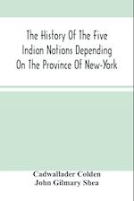 The History Of The Five Indian Nations Depending On The Province Of New-York 