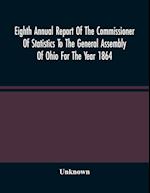 Eighth Annual Report Of The Commissioner Of Statistics To The General Assembly Of Ohio For The Year 1864 