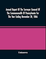 Annual Report Of The Surveyor General Of The Commonwealth Of Pennsylvania For The Year Ending November 30, 1866 