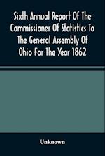 Sixth Annual Report Of The Commissioner Of Statistics To The General Assembly Of Ohio For The Year 1862 