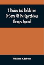 A Review And Refutation Of Some Of The Opprobrious Charges Against The Society Of Friends, As Exhibited In A Pamphlet Called "A Declaration," &C., Published By Order Of The Yearly Meeting Of Orthodox Friends (So Called) Which Was Held In Philadelphia In T