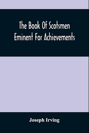 The Book Of Scotsmen Eminent For Achievements