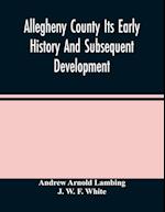 Allegheny County Its Early History And Subsequent Development 