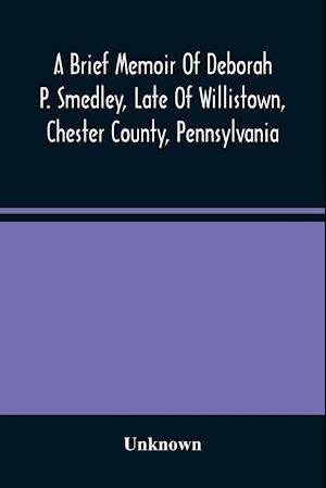 A Brief Memoir Of Deborah P. Smedley, Late Of Willistown, Chester County, Pennsylvania