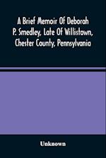 A Brief Memoir Of Deborah P. Smedley, Late Of Willistown, Chester County, Pennsylvania 