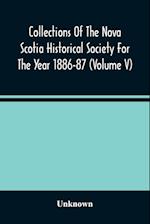 Collections Of The Nova Scotia Historical Society For The Year 1886-87 (Volume V) 