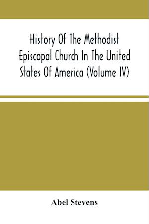 History Of The Methodist Episcopal Church In The United States Of America (Volume Iv)