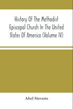 History Of The Methodist Episcopal Church In The United States Of America (Volume Iv) 