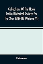 Collections Of The Nova Scotia Historical Society For The Year 1887-88 (Volume Vi) 