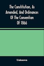 The Constitution, As Amended, And Ordinances Of The Convention Of 1866