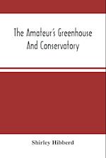 The Amateur'S Greenhouse And Conservatory