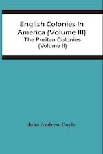 English Colonies In America (Volume Iii); The Puritan Colonies (Volume Ii) 